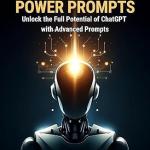 100 ChatGPT Power Prompts: Unlock the Full Potential of ChatGPT with Advanced Prompts