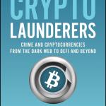 The Crypto Launderers: Crime and Cryptocurrencies from the Dark Web to DeFi and Beyond