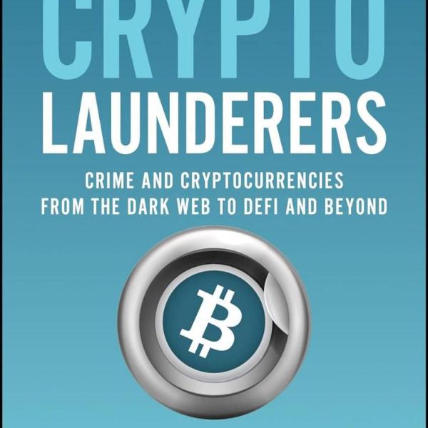 The Crypto Launderers: Crime and Cryptocurrencies from the Dark Web to DeFi and Beyond