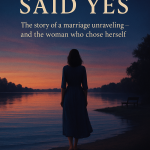 After I Said Yes: The story of a marriage unraveling — and the woman who chose herself