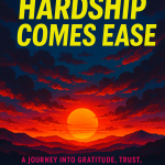 Indeed, With Hardship Comes Ease: A Journey Into Gratitude, Trust, and Contentment With Allah