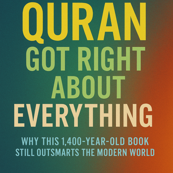 What the Quran Got Right About Everything: Why This 1,400-Year-Old Book Still Outsmarts the Modern World