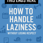 This Ends Here: How to Handle Laziness Without Losing Respect