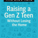 This Ends Here: Raising a Gen Z Teen Without Losing the Home