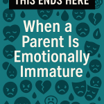 This Ends Here: When a Parent Is Emotionally Immature