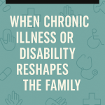 This Ends Here: When Chronic Illness or Disability Reshapes the Family
