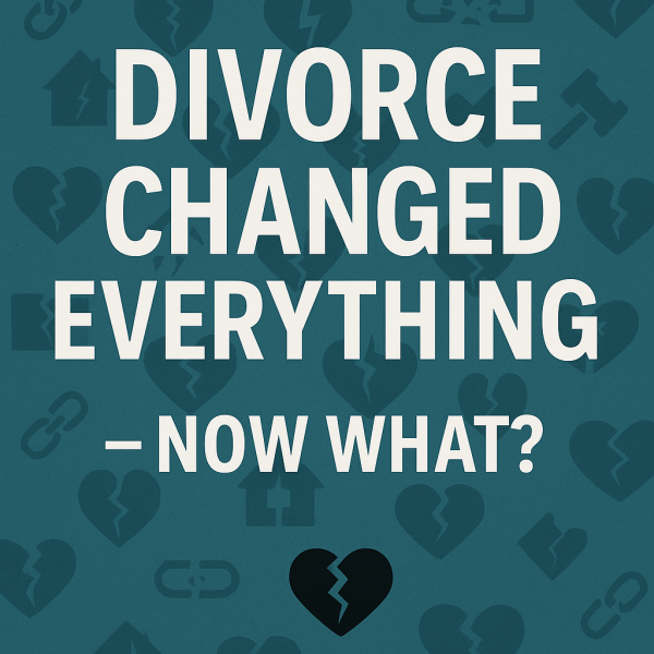 This Ends Here: Divorce Changed Everything — Now What?