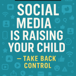 This Ends Here: Social Media Is Raising Your Child — Take Back Control