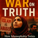The War on Truth: How Islamophobia Twists Faith and Truth