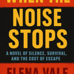 When the Noise Stops: A Novel of Silence, Survival, and the Cost of Escape